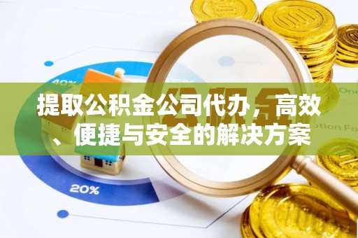 巴州提取公积金公司代办，高效、便捷与安全的解决方案