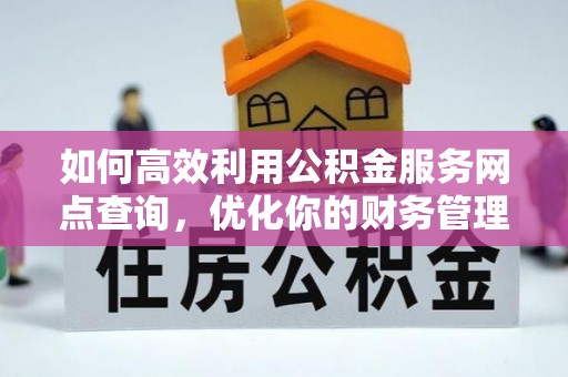 巴州如何高效利用公积金服务网点查询，优化你的财务管理
