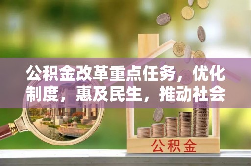 巴州公积金改革重点任务，优化制度，惠及民生，推动社会公平发展