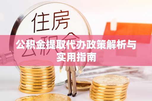 巴州公积金提取代办政策解析与实用指南
