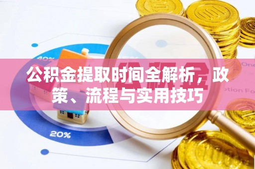 巴州公积金提取时间全解析，政策、流程与实用技巧