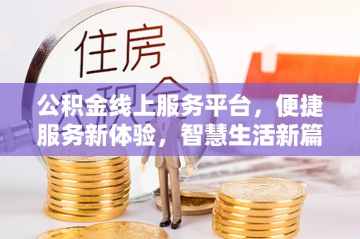 巴州公积金线上服务平台，便捷服务新体验，智慧生活新篇章