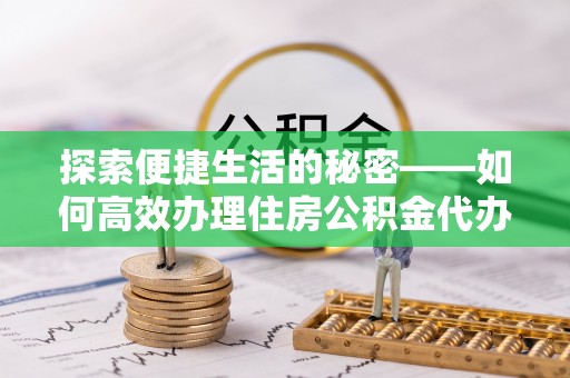 巴州探索便捷生活的秘密——如何高效办理住房公积金代办提取