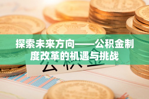 巴州探索未来方向——公积金制度改革的机遇与挑战