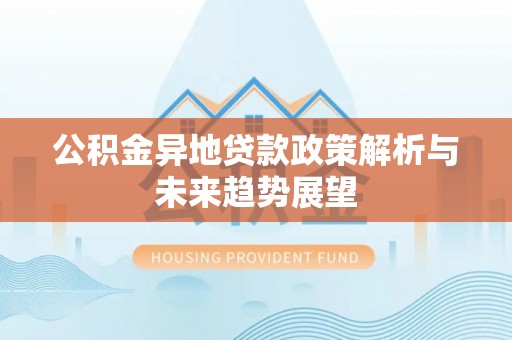 巴州公积金异地贷款政策解析与未来趋势展望