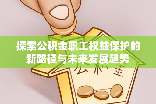 巴州探索公积金职工权益保护的新路径与未来发展趋势