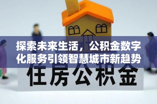 巴州探索未来生活，公积金数字化服务引领智慧城市新趋势