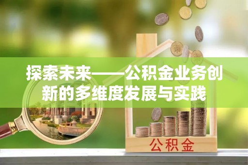 巴州探索未来——公积金业务创新的多维度发展与实践