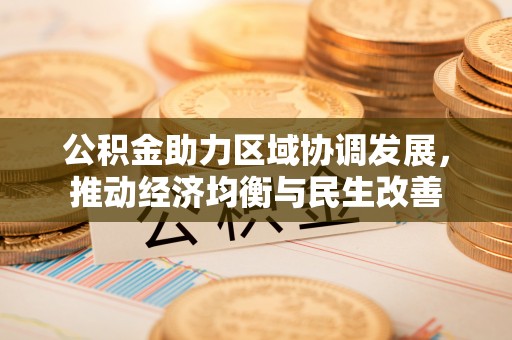 巴州公积金助力区域协调发展，推动经济均衡与民生改善
