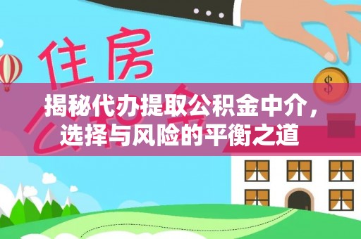 巴州揭秘代办提取公积金中介，选择与风险的平衡之道