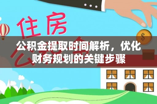 巴州公积金提取时间解析，优化财务规划的关键步骤