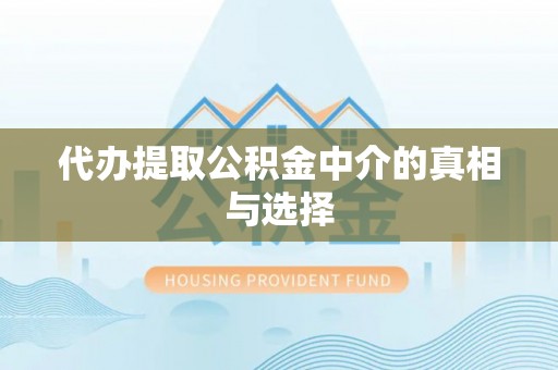巴州代办提取公积金中介的真相与选择