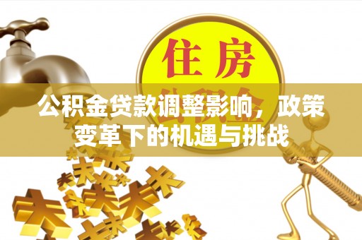 巴州公积金贷款调整影响，政策变革下的机遇与挑战