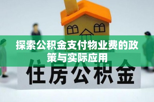 巴州探索公积金支付物业费的政策与实际应用