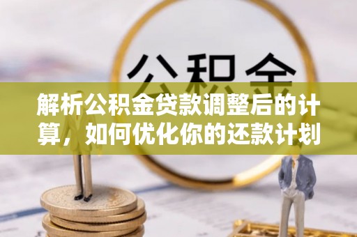 巴州解析公积金贷款调整后的计算，如何优化你的还款计划