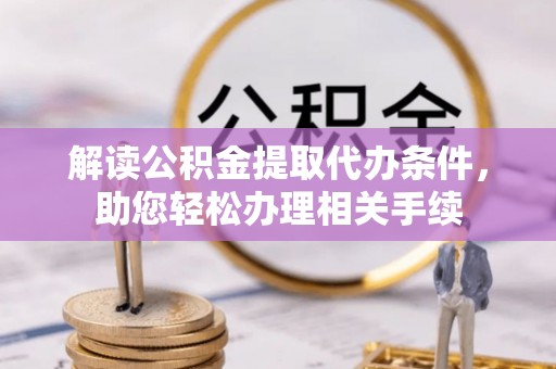 巴州解读公积金提取代办条件，助您轻松办理相关手续