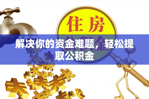 巴州解决你的资金难题，轻松提取公积金
