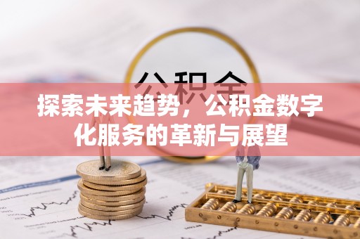 巴州探索未来趋势，公积金数字化服务的革新与展望