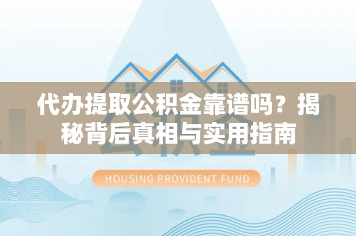 巴州代办提取公积金靠谱吗？揭秘背后真相与实用指南