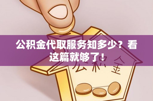 巴州公积金代取服务知多少？看这篇就够了！
