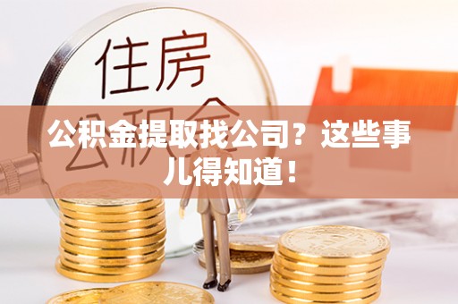 巴州公积金提取找公司？这些事儿得知道！