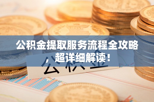 巴州公积金提取服务流程全攻略，超详细解读！