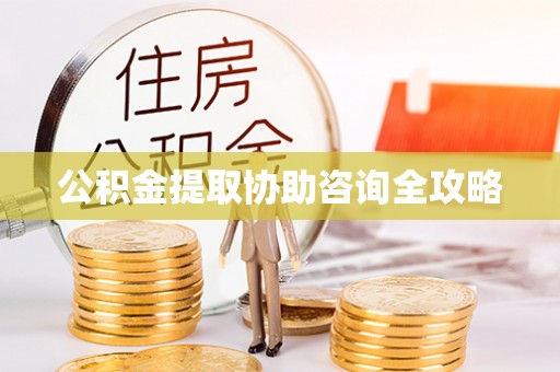 巴州公积金提取协助咨询全攻略