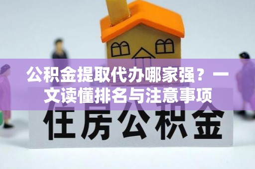 巴州公积金提取代办哪家强？一文读懂排名与注意事项