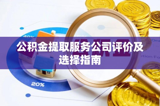 巴州公积金提取服务公司评价及选择指南