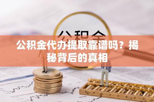 巴州公积金代办提取靠谱吗？揭秘背后的真相