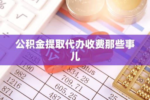 巴州公积金提取代办收费那些事儿