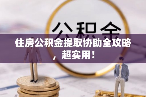 巴州住房公积金提取协助全攻略，超实用！