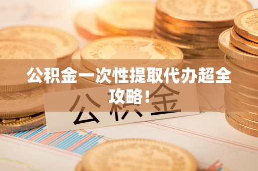 巴州公积金一次性提取代办超全攻略！