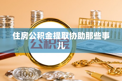巴州住房公积金提取协助那些事儿