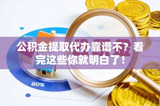 巴州公积金提取代办靠谱不？看完这些你就明白了！