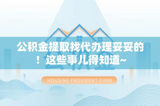 巴州公积金提取找代办理妥妥的！这些事儿得知道~