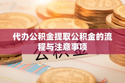 巴州代办公积金提取公积金的流程与注意事项