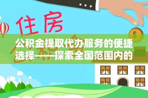 巴州公积金提取代办服务的便捷选择——探索全国范围内的优质服务提供商