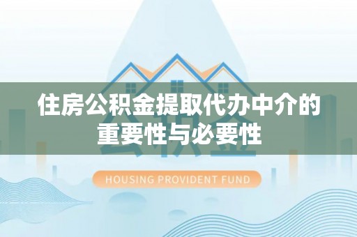 巴州住房公积金提取代办中介的重要性与必要性