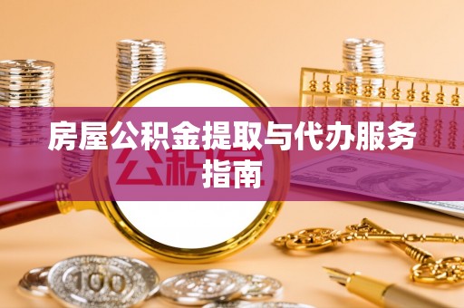巴州房屋公积金提取与代办服务指南