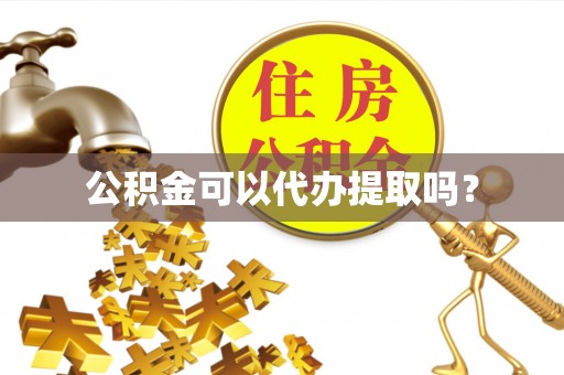 巴州公积金可以代办提取吗？