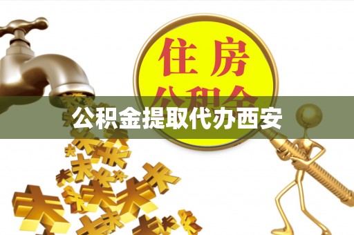 巴州公积金提取代办西安