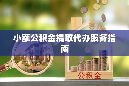 巴州小额公积金提取代办服务指南