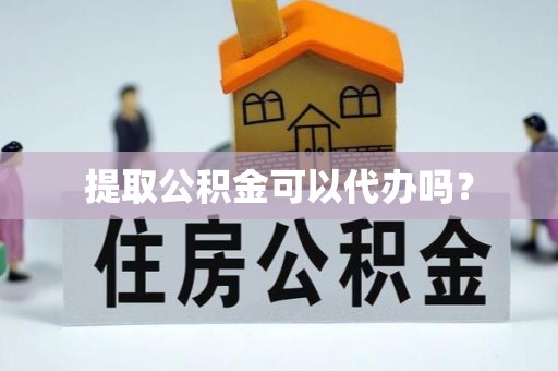 巴州提取公积金可以代办吗？
