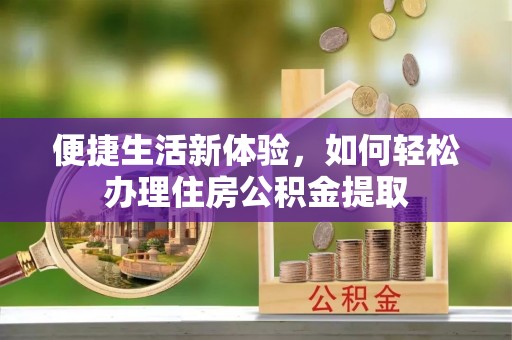 巴州便捷生活新体验，如何轻松办理住房公积金提取