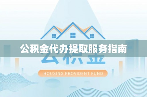 巴州公积金代办提取服务指南