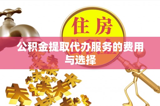 巴州公积金提取代办服务的费用与选择