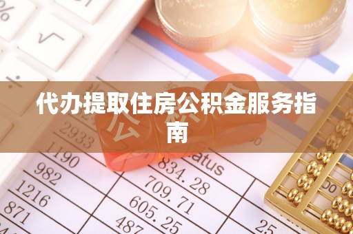 巴州代办提取住房公积金服务指南