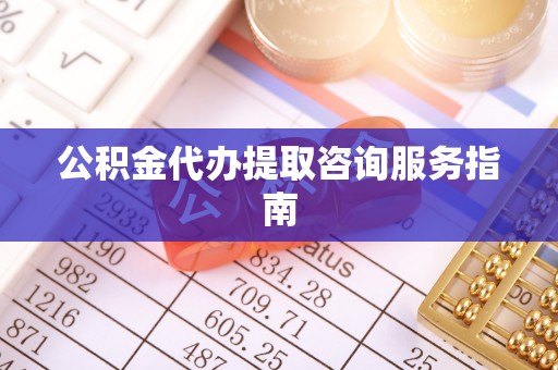 巴州公积金代办提取咨询服务指南