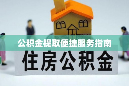 巴州公积金提取便捷服务指南